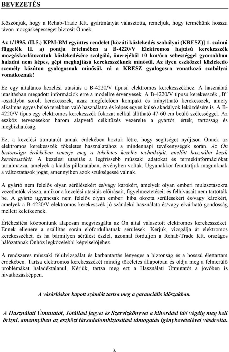 a) pontja értelmében a B-4220/V Elektromos hajtású kerekesszék mozgáskorlátozottak közlekedésére szolgáló, önerejéből 10 km/óra sebességgel gyorsabban haladni nem képes, gépi meghajtású