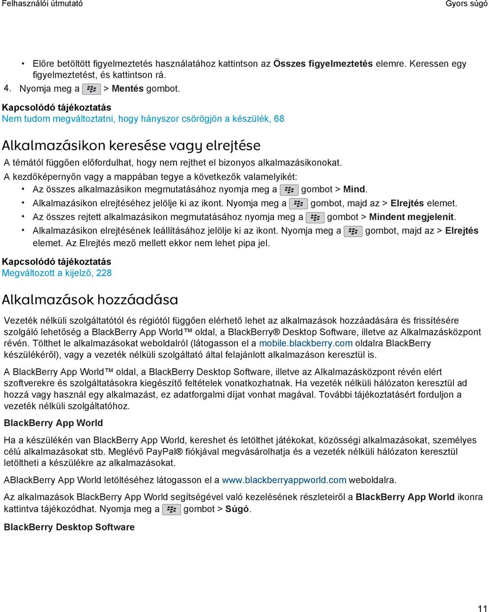 A kezdőképernyőn vagy a mappában tegye a következők valamelyikét: Az összes alkalmazásikon megmutatásához nyomja meg a gombot > Mind. Alkalmazásikon elrejtéséhez jelölje ki az ikont.