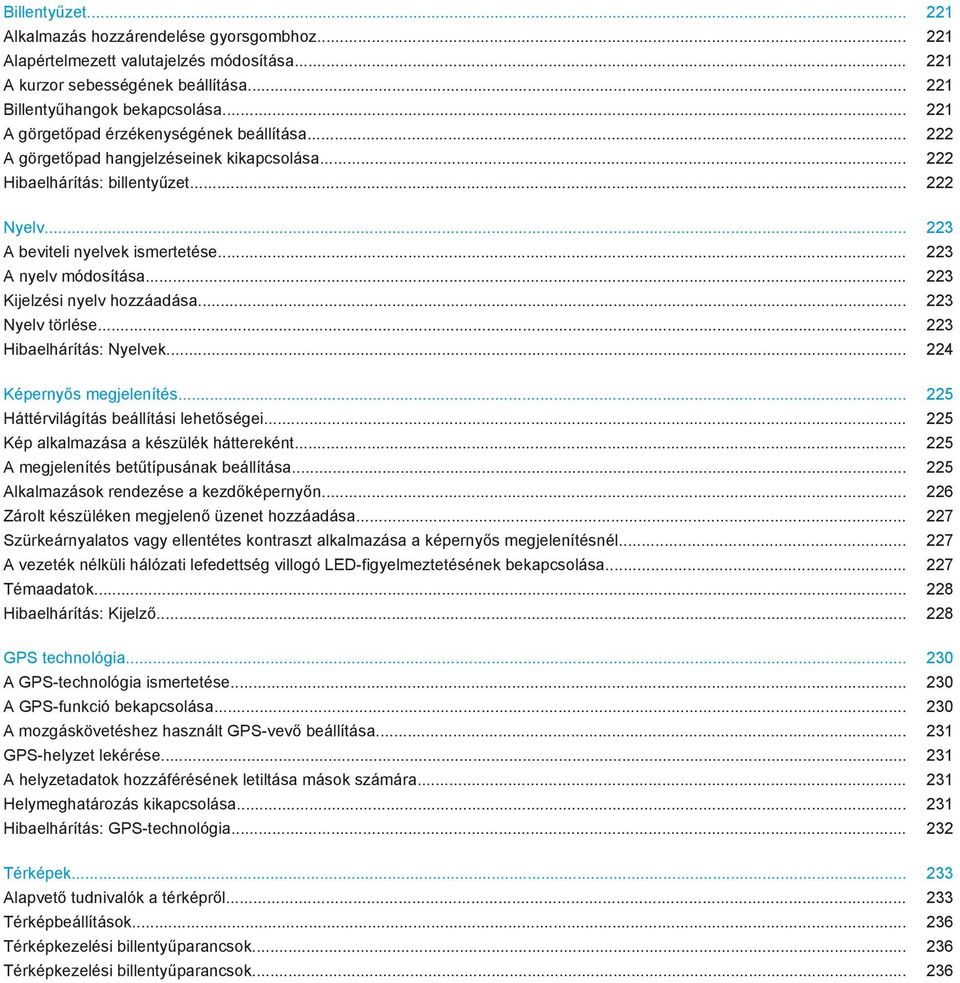 .. 223 A nyelv módosítása... 223 Kijelzési nyelv hozzáadása... 223 Nyelv törlése... 223 Hibaelhárítás: Nyelvek... 224 Képernyős megjelenítés... 225 Háttérvilágítás beállítási lehetőségei.