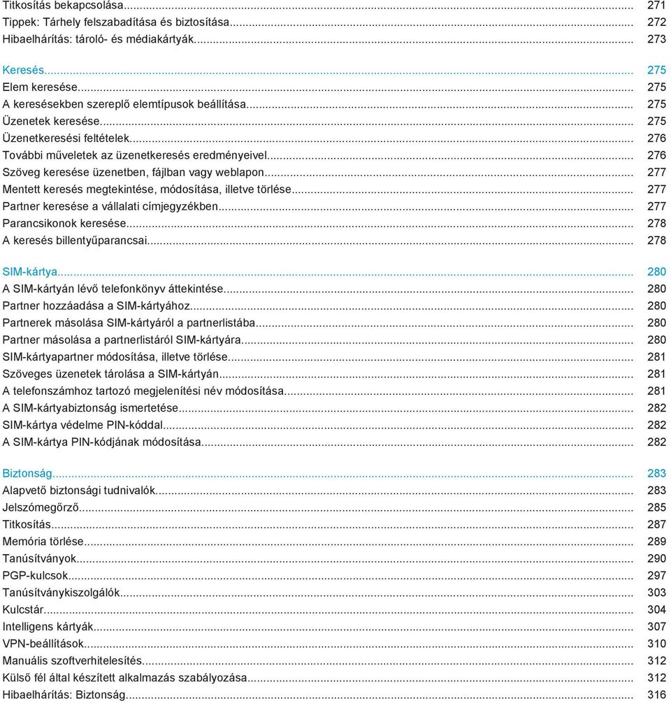 .. 276 Szöveg keresése üzenetben, fájlban vagy weblapon... 277 Mentett keresés megtekintése, módosítása, illetve törlése... 277 Partner keresése a vállalati címjegyzékben... 277 Parancsikonok keresése.