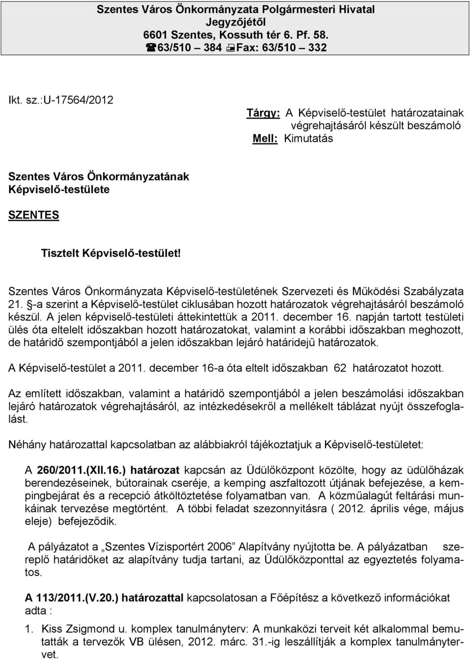 Szentes Város Önkormányzata ének Szervezeti és Működési Szabályzata 21. -a szerint a ciklusában hozott határozatok végrehajtásáról beszámoló készül. A jelen képviselő-testületi áttekintettük a 2011.