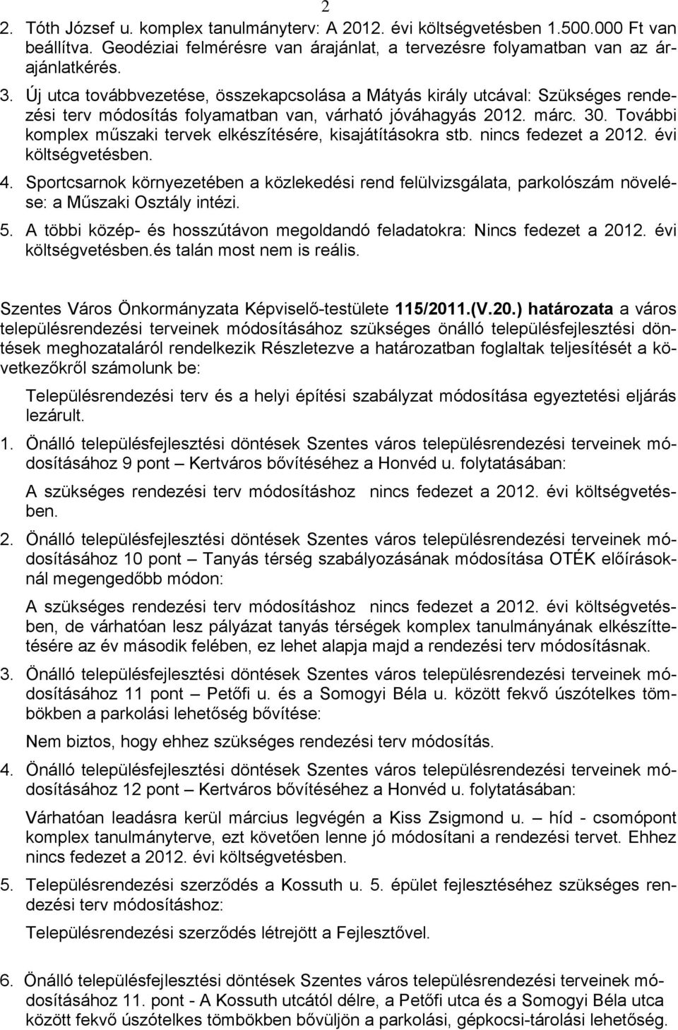 További komplex műszaki tervek elkészítésére, kisajátításokra stb. nincs fedezet a 2012. évi költségvetésben. 4.