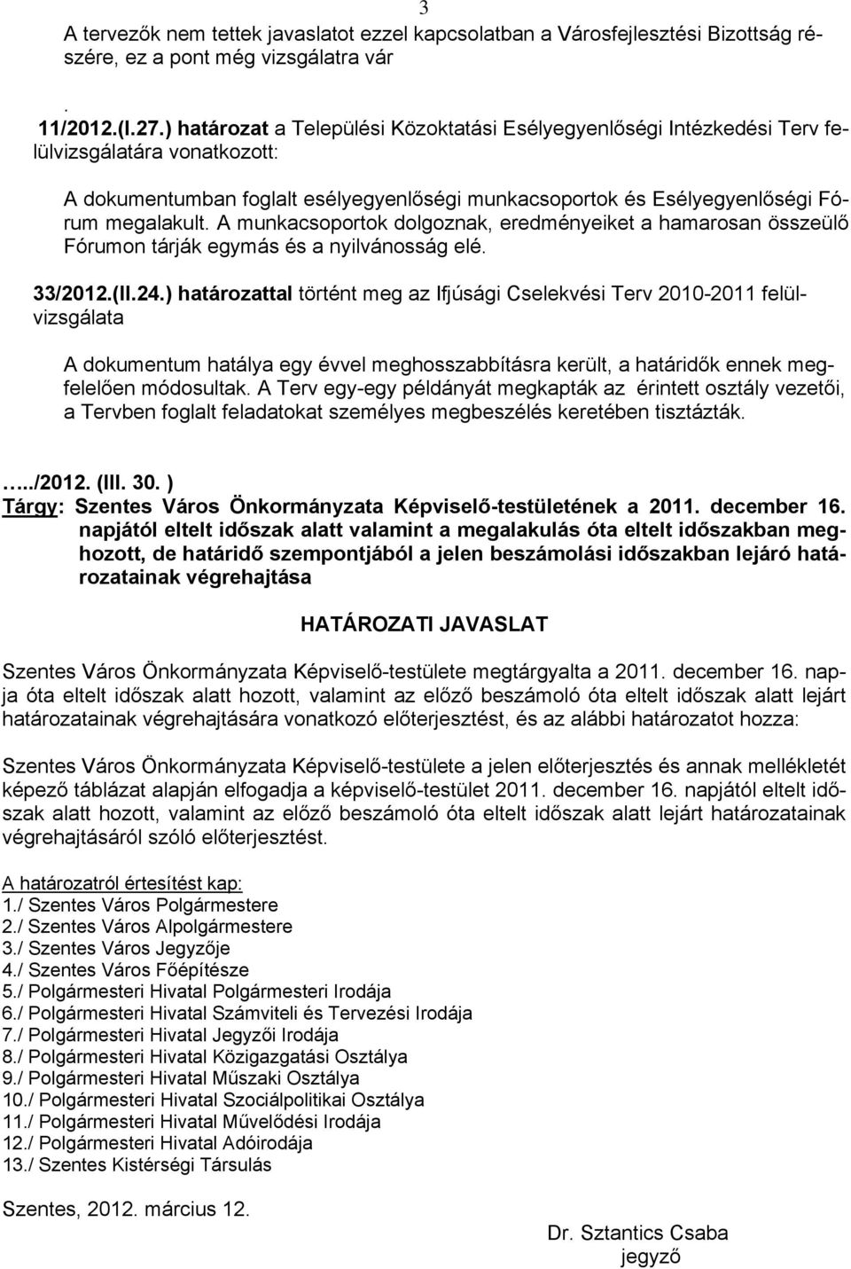 A munkacsoportok dolgoznak, eredményeiket a hamarosan összeülő Fórumon tárják egymás és a nyilvánosság elé. 33/2012.(II.24.