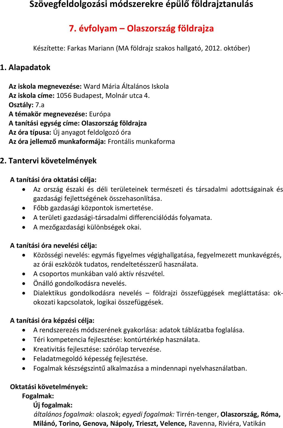 a A témakör megnevezése: Európa A tanítási egység címe: Olaszország földrajza Az óra típusa: Új anyagot feldolgozó óra Az óra jellemző formája: forma 2.