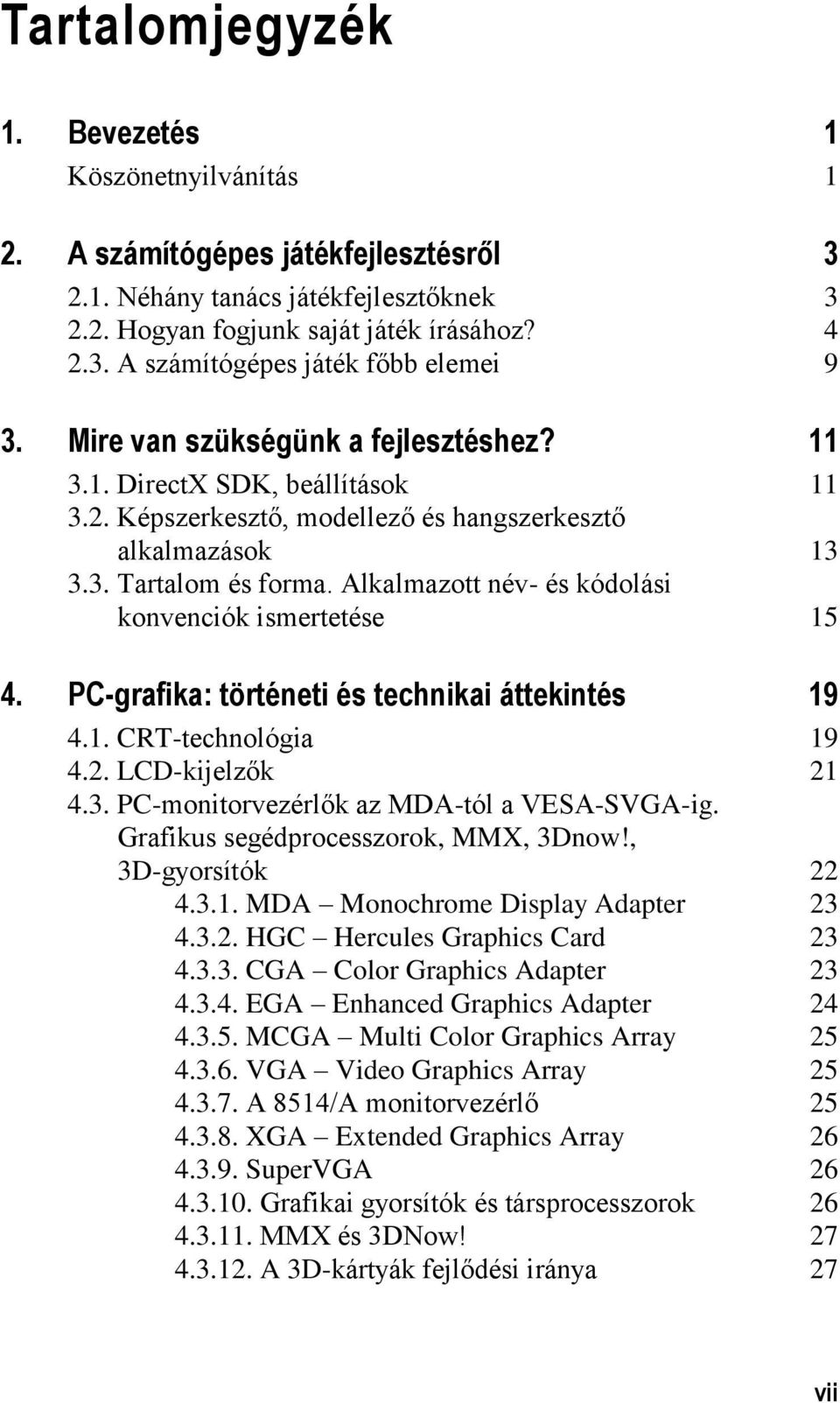 Alkalmazott név- és kódolási konvenciók ismertetése 15 4. PC-grafika: történeti és technikai áttekintés 19 4.1. CRT-technológia 19 4.2. LCD-kijelzők 21 4.3.