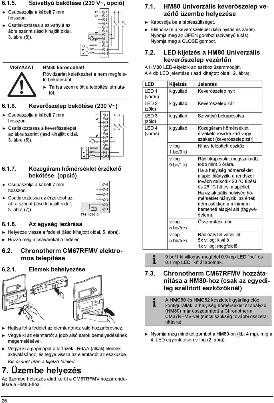 Csatlakoztassa a keverőszelepet az ábra szerint (lásd kihajtitt oldal, 3. ábra (8)). 6.1.7. Közegáram hőmérséklet érzékelő bekötése (opció) Csupaszolja a kábelt 7 mm hosszon.