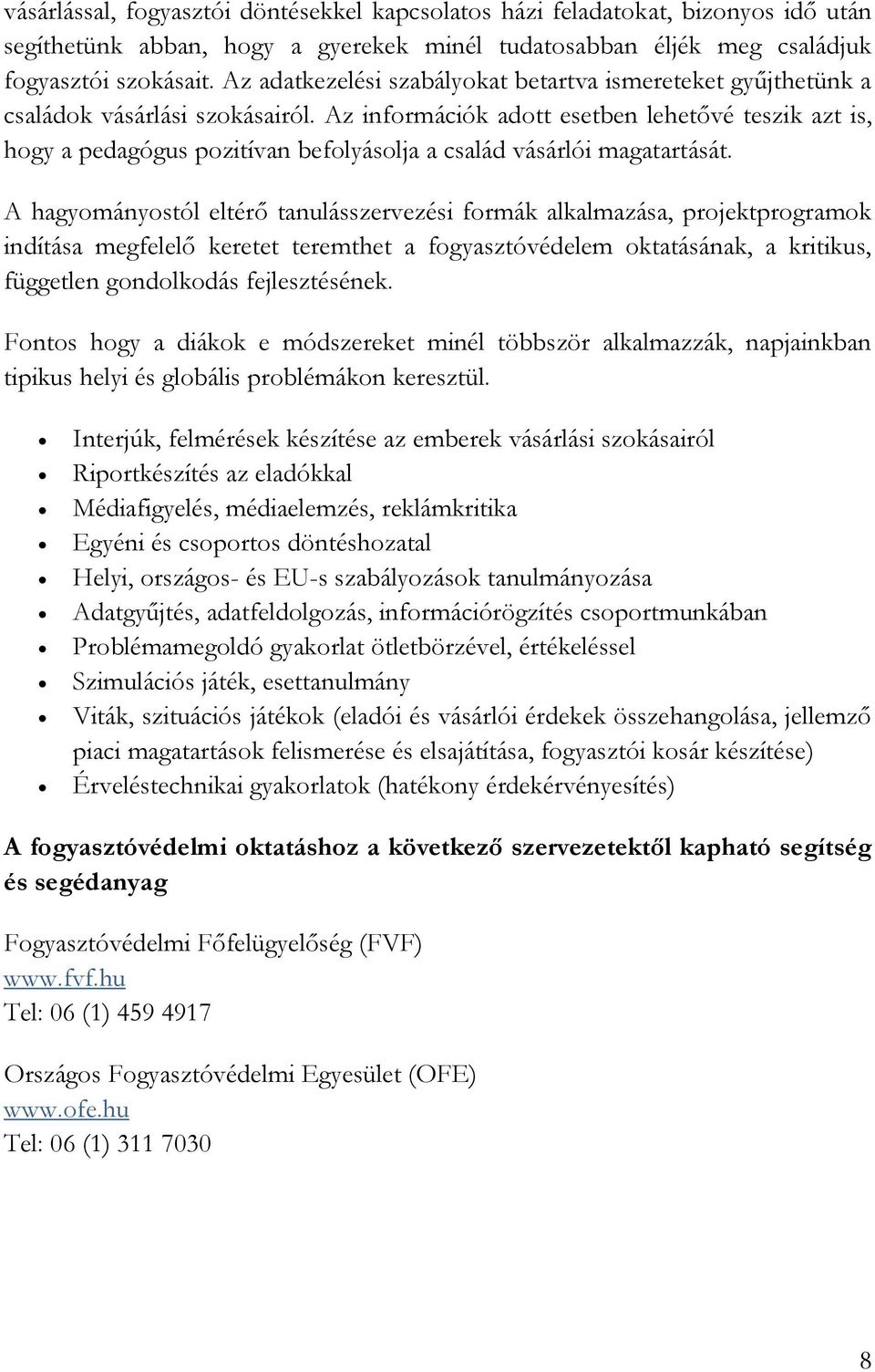 Az információk adott esetben lehetővé teszik azt is, hogy a pedagógus pozitívan befolyásolja a család vásárlói magatartását.