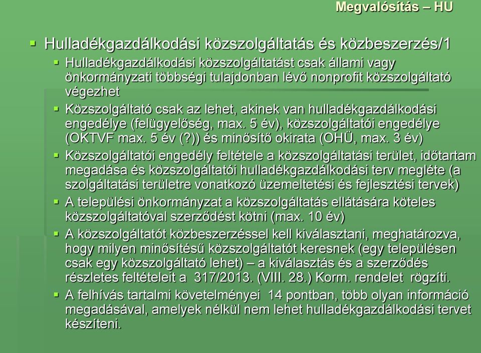 3 év) Közszolgáltatói engedély feltétele a közszolgáltatási terület, időtartam megadása és közszolgáltatói hulladékgazdálkodási terv megléte (a szolgáltatási területre vonatkozó üzemeltetési és