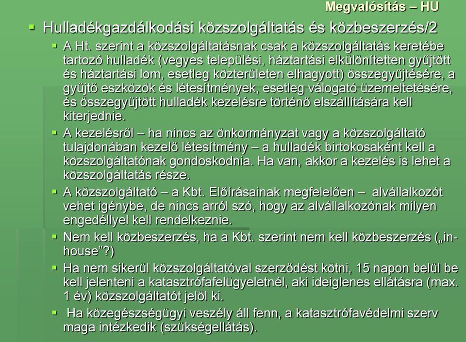 összegyűjtésére, a gyűjtő eszközök és létesítmények, esetleg válogató üzemeltetésére, és összegyűjtött hulladék kezelésre történő elszállítására kell kiterjednie.