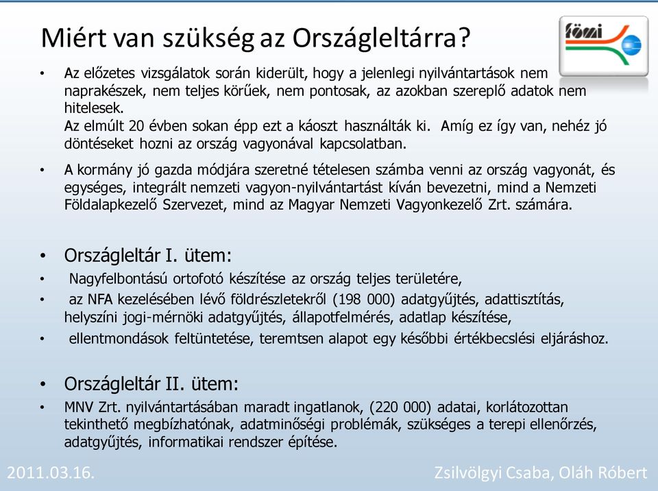 Az elmúlt 20 évben sokan épp ezt a káoszt használták ki. Amíg ez így van, nehéz jó döntéseket hozni az ország vagyonával kapcsolatban.