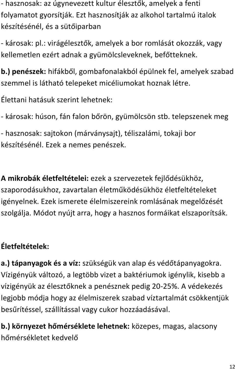 Élettani hatásuk szerint lehetnek: - károsak: húson, fán falon bőrön, gyümölcsön stb. telepszenek meg - hasznosak: sajtokon (márványsajt), téliszalámi, tokaji bor készítésénél. Ezek a nemes penészek.