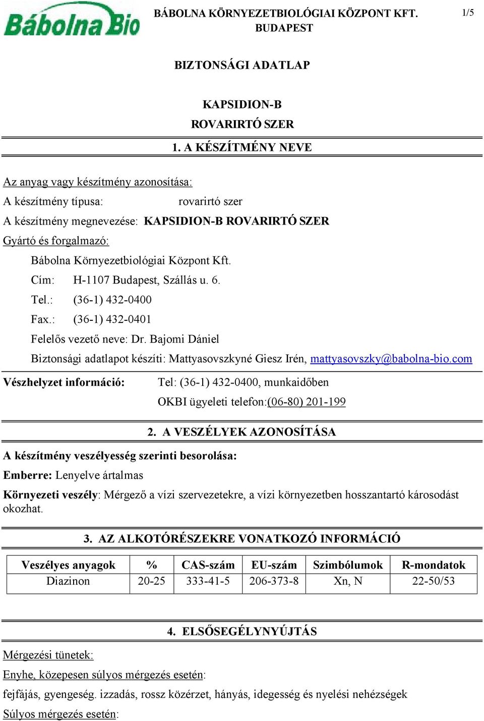 Központ Kft. Cím: H-1107 Budapest, Szállás u. 6. Tel.: (36-1) 432-0400 Fax.: (36-1) 432-0401 Felelős vezető neve: Dr.