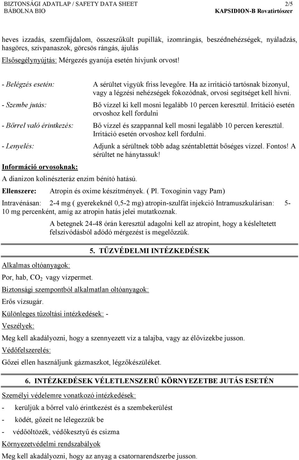 Ha az irritáció tartósnak bizonyul, vagy a légzési nehézségek fokozódnak, orvosi segítséget kell hívni. - Szembe jutás: Bő vízzel ki kell mosni legalább 10 percen keresztül.