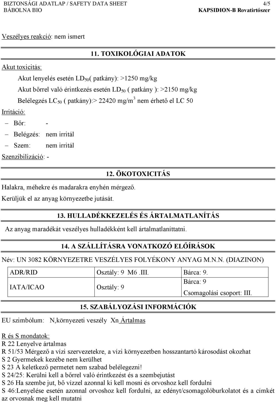 Bőr: - Belégzés: nem irritál Szem: nem irritál Szenzibilizáció: - Halakra, méhekre és madarakra enyhén mérgező. Kerüljük el az anyag környezetbe jutását. 12. ÖKOTOXICITÁS 13.