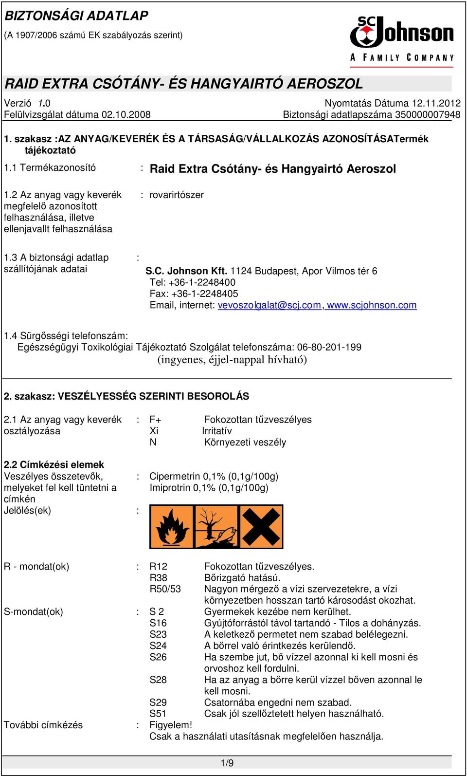 1124 Budapest, Apor Vilmos tér 6 Tel: +36-1-2248400 Fax: +36-1-2248405 Email, internet: vevoszolgalat@scj.com, www.scjohnson.com 1.