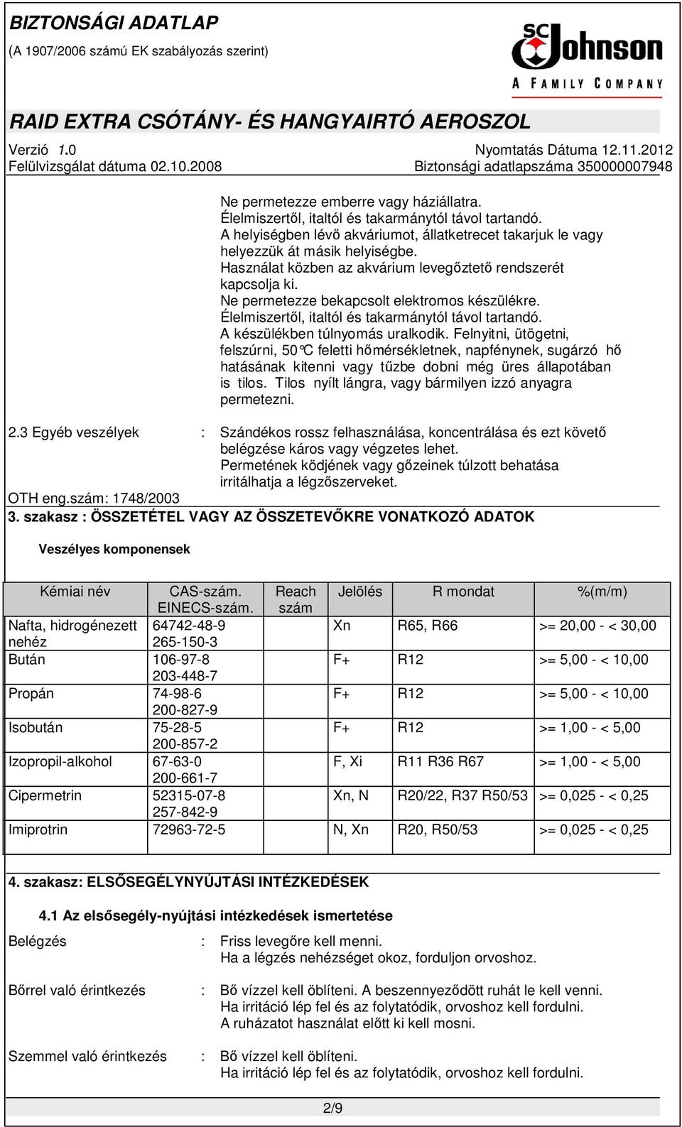 A készülékben túlnyomás uralkodik. Felnyitni, ütögetni, felszúrni, 50 C feletti hőmérsékletnek, napfénynek, sugárzó hő hatásának kitenni vagy tűzbe dobni még üres állapotában is tilos.