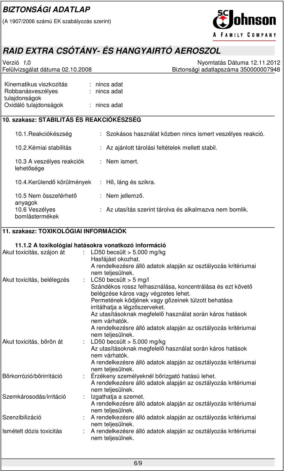 : Az ajánlott tárolási feltételek mellett stabil. : Nem ismert. : Hő, láng és szikra. : Nem jellemző. : Az utasítás szerint tárolva és alkalmazva nem bomlik. 11. szakasz: TOXIKOLÓGIAI INFORMÁCIÓK 11.