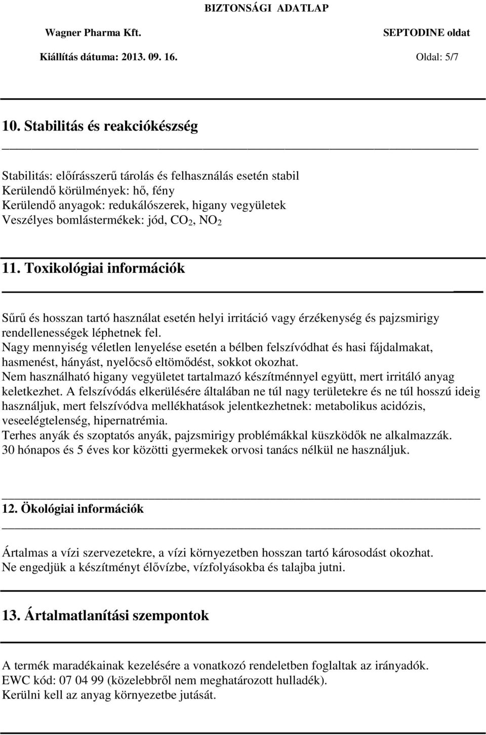 bomlástermékek: jód, CO 2, NO 2 11. Toxikológiai információk Sűrű és hosszan tartó használat esetén helyi irritáció vagy érzékenység és pajzsmirigy rendellenességek léphetnek fel.