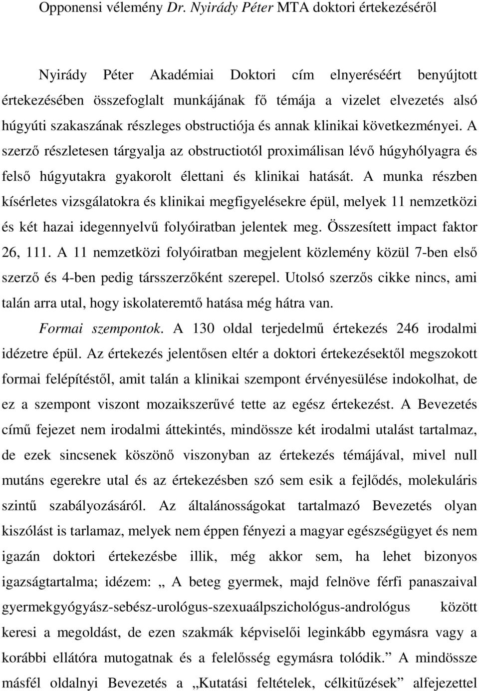 részleges obstructiója és annak klinikai következményei. A szerzı részletesen tárgyalja az obstructiotól proximálisan lévı húgyhólyagra és felsı húgyutakra gyakorolt élettani és klinikai hatását.