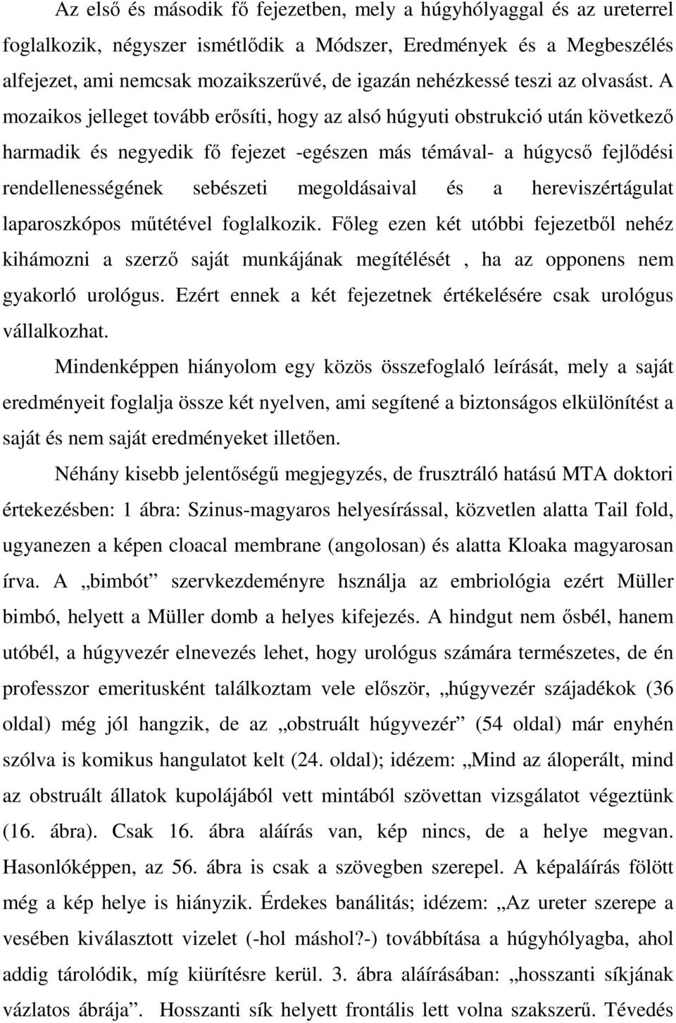 A mozaikos jelleget tovább erısíti, hogy az alsó húgyuti obstrukció után következı harmadik és negyedik fı fejezet -egészen más témával- a húgycsı fejlıdési rendellenességének sebészeti megoldásaival