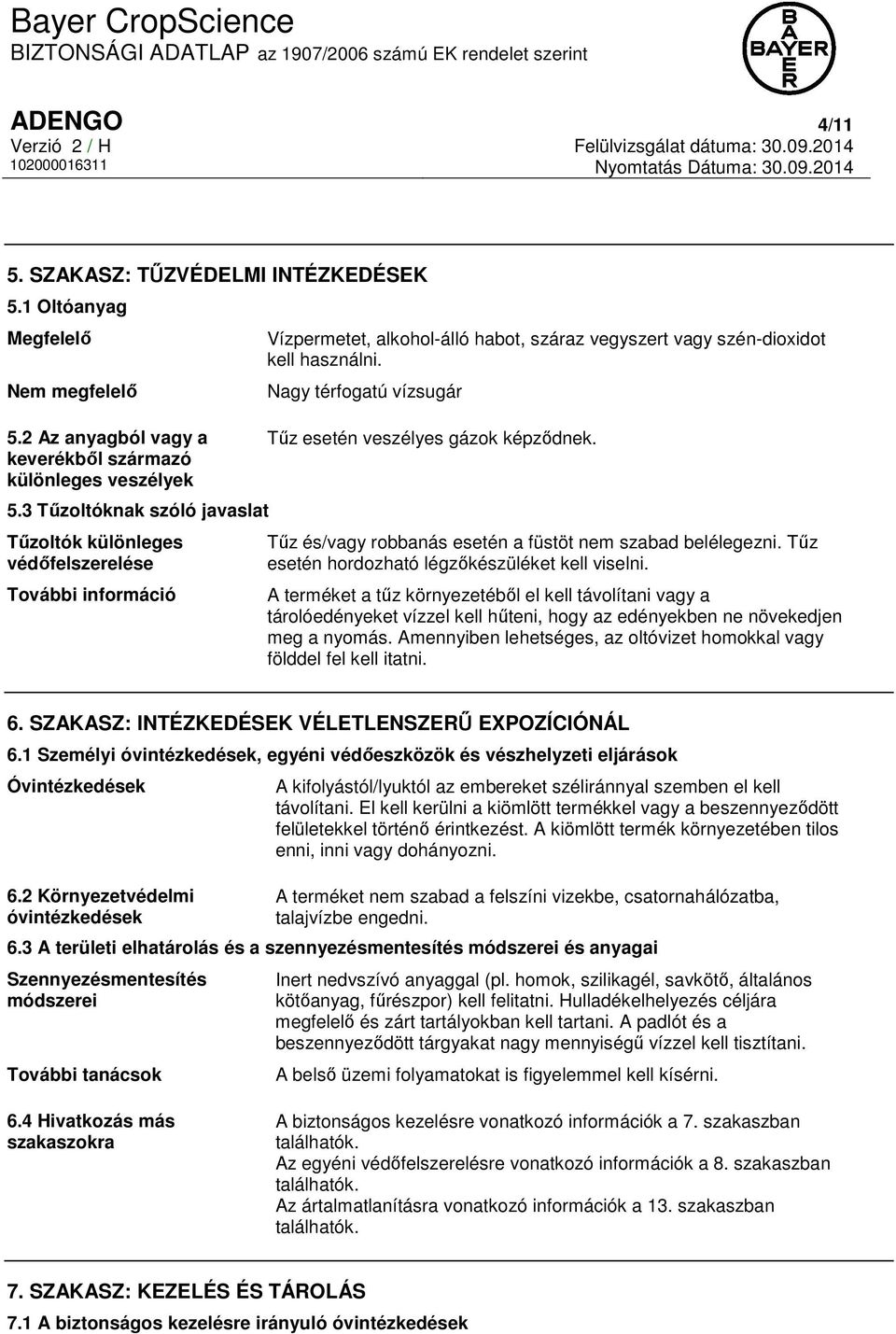 Nagy térfogatú vízsugár Tűz esetén veszélyes gázok képződnek. Tűz és/vagy robbanás esetén a füstöt nem szabad belélegezni. Tűz esetén hordozható légzőkészüléket kell viselni.