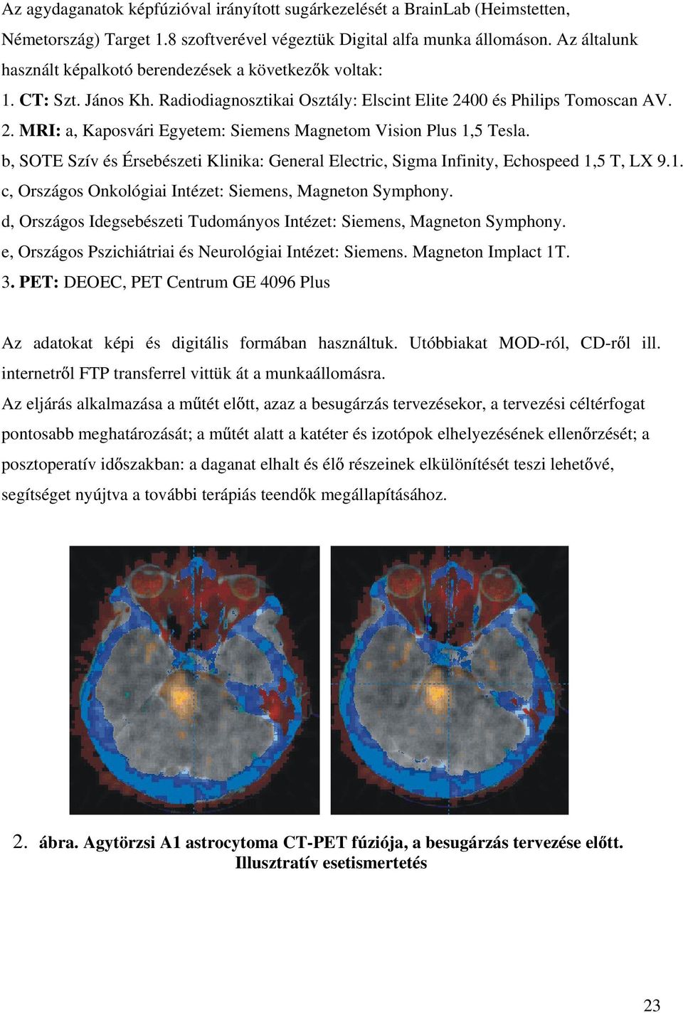 b, SOTE Szív és Érsebészeti Klinika: General Electric, Sigma Infinity, Echospeed 1,5 T, LX 9.1. c, Országos Onkológiai Intézet: Siemens, Magneton Symphony.