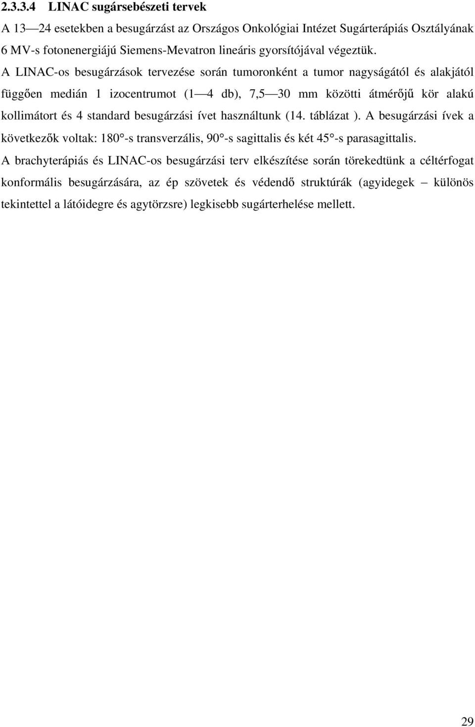 besugárzási ívet használtunk (14. táblázat ). A besugárzási ívek a következ k voltak: 180 -s transverzális, 90 -s sagittalis és két 45 -s parasagittalis.