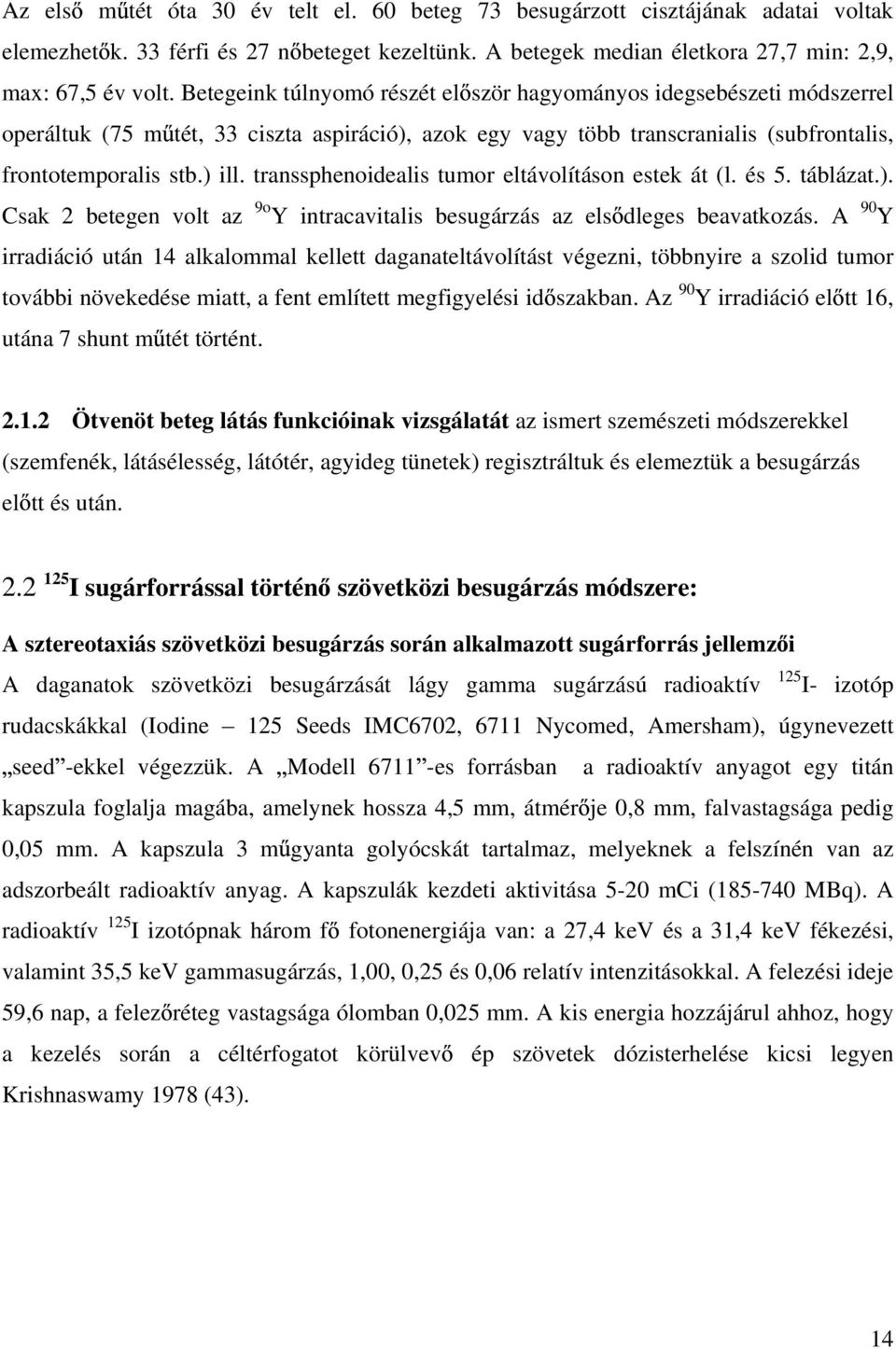 transsphenoidealis tumor eltávolításon estek át (l. és 5. táblázat.). Csak 2 betegen volt az 9o Y intracavitalis besugárzás az els dleges beavatkozás.