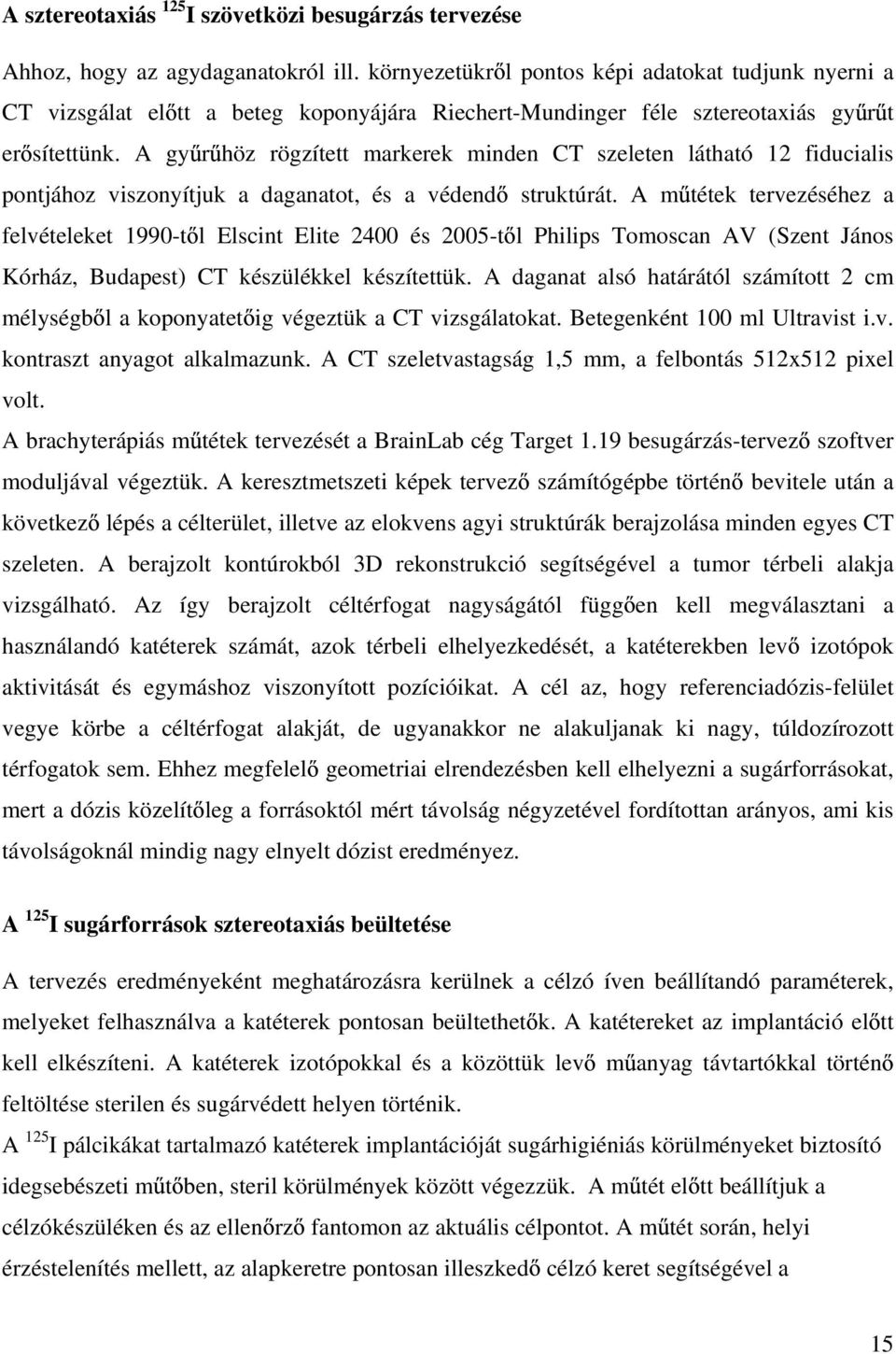 A gy r höz rögzített markerek minden CT szeleten látható 12 fiducialis pontjához viszonyítjuk a daganatot, és a védend struktúrát.