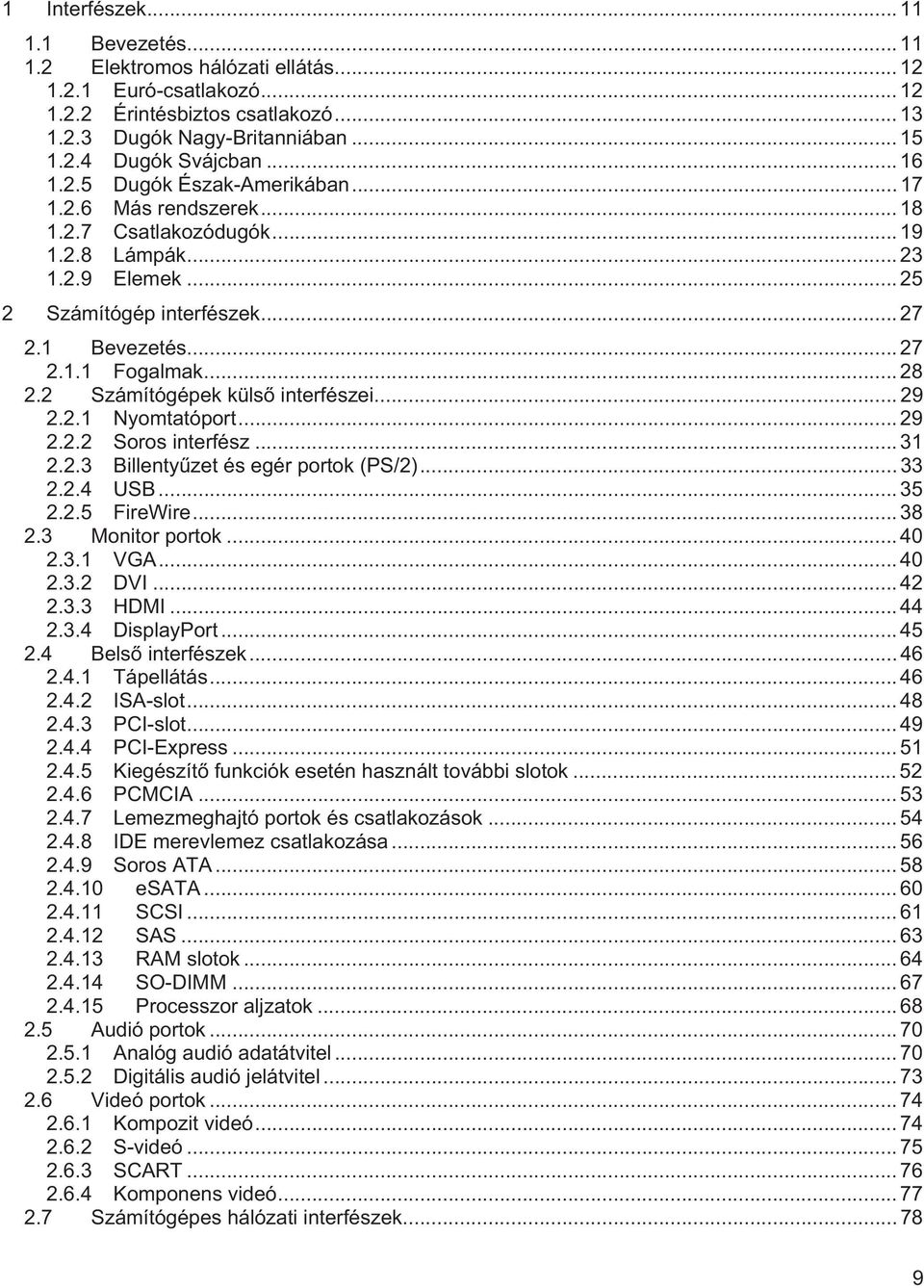 .. 28 2.2 Számítógépek küls interfészei... 29 2.2.1 Nyomtatóport... 29 2.2.2 Soros interfész... 31 2.2.3 Billentyzet és egér portok (PS/2)... 33 2.2.4 USB... 35 2.2.5 FireWire... 38 2.