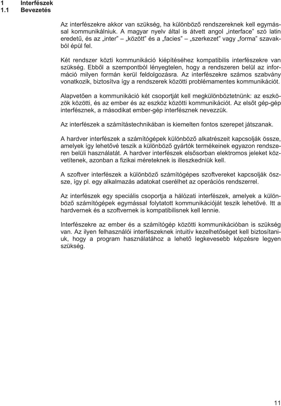 Két rendszer közti kommunikáció kiépítéséhez kompatibilis interfészekre van szükség. Ebbl a szempontból lényegtelen, hogy a rendszeren belül az információ milyen formán kerül feldolgozásra.