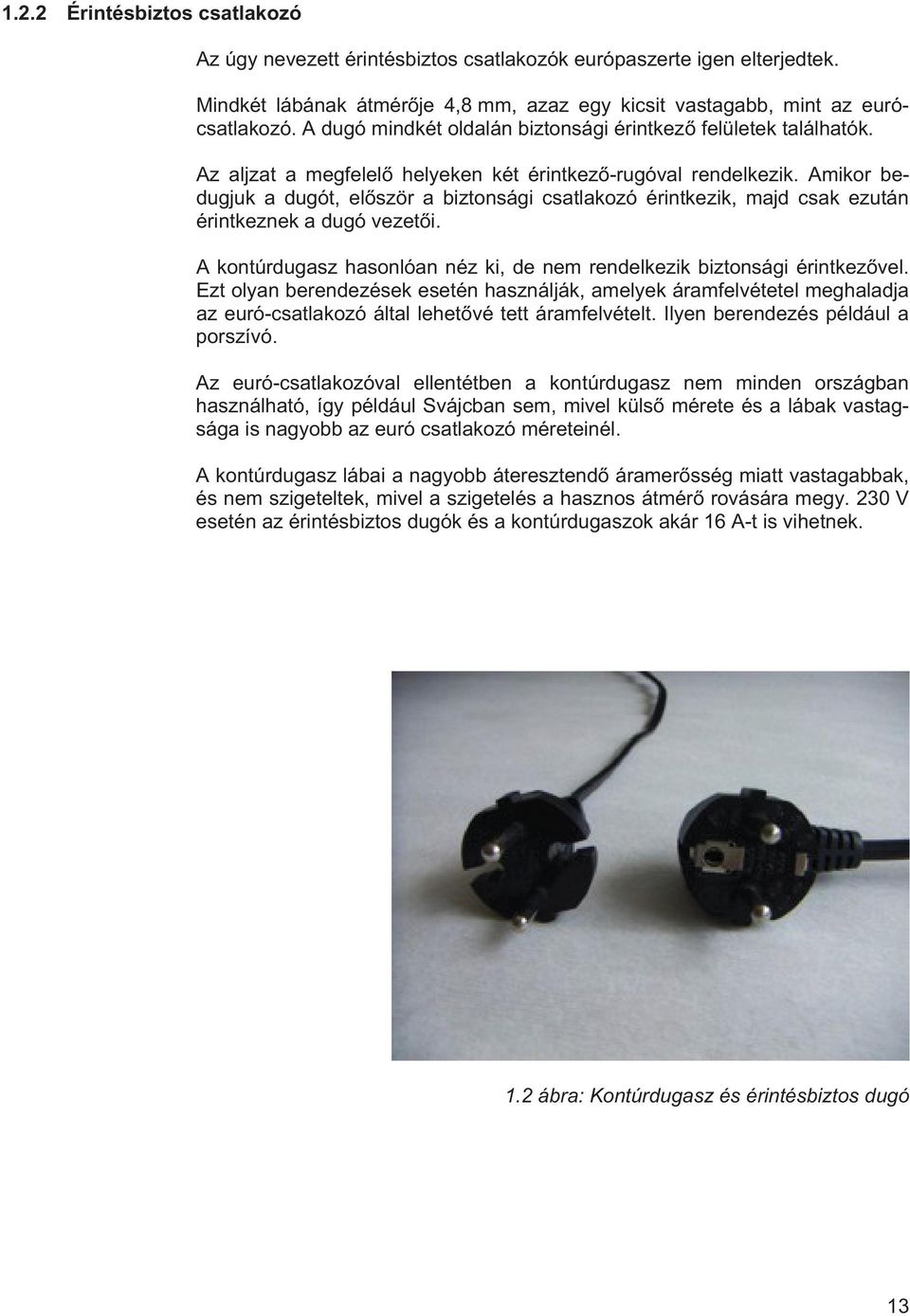 Amikor bedugjuk a dugót, elször a biztonsági csatlakozó érintkezik, majd csak ezután érintkeznek a dugó vezeti. A kontúrdugasz hasonlóan néz ki, de nem rendelkezik biztonsági érintkezvel.