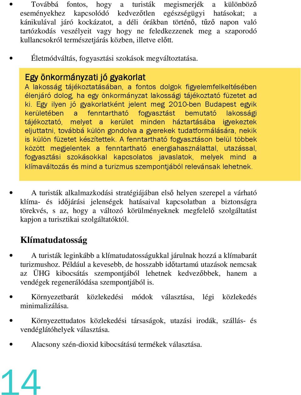 Egy önkormányzati jó gyakorlat A lakosság tájékoztatásában, a fontos dolgok figyelemfelkeltésében élenjáró dolog, ha egy önkormányzat lakossági tájékoztató füzetet ad ki.