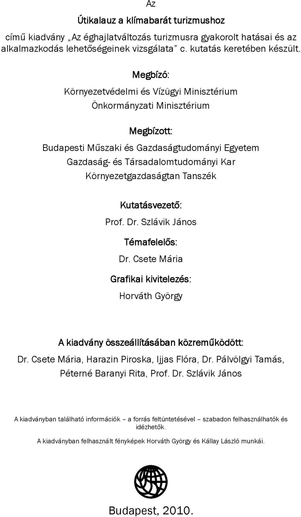 Tanszék Kutatásvezető: Prof. Dr. Szlávik János Témafelelős: Dr. Csete Mária Grafikai kivitelezés: Horváth György A kiadvány összeállításában közreműködött: Dr.