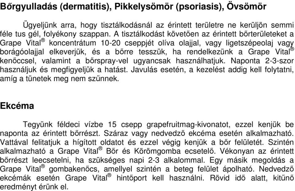 Grape Vital kenőccsel, valamint a bőrspray-vel ugyancsak használhatjuk. Naponta 2-3-szor használjuk és megfigyeljük a hatást.