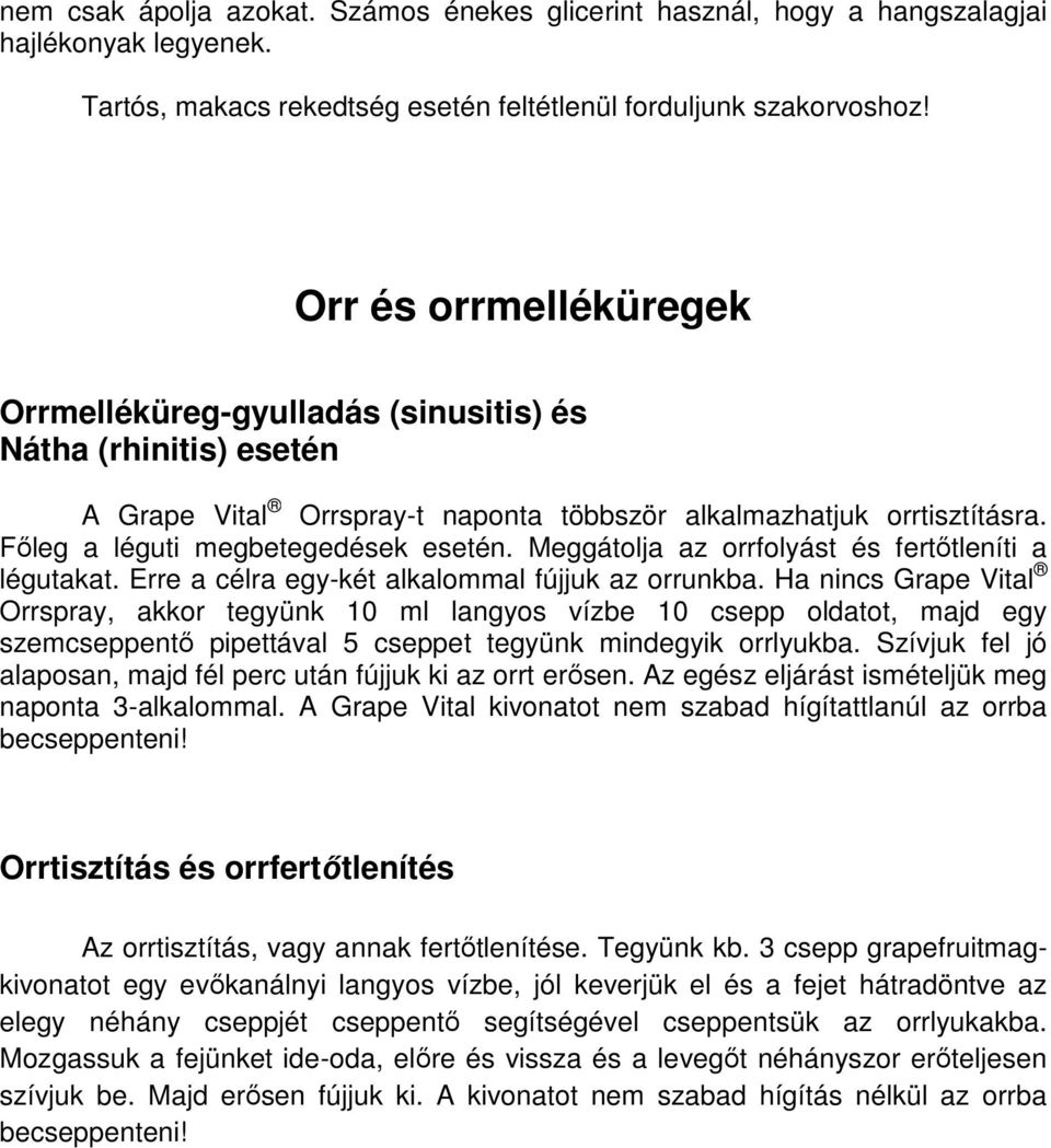 Meggátolja az orrfolyást és fertőtleníti a légutakat. Erre a célra egy-két alkalommal fújjuk az orrunkba.