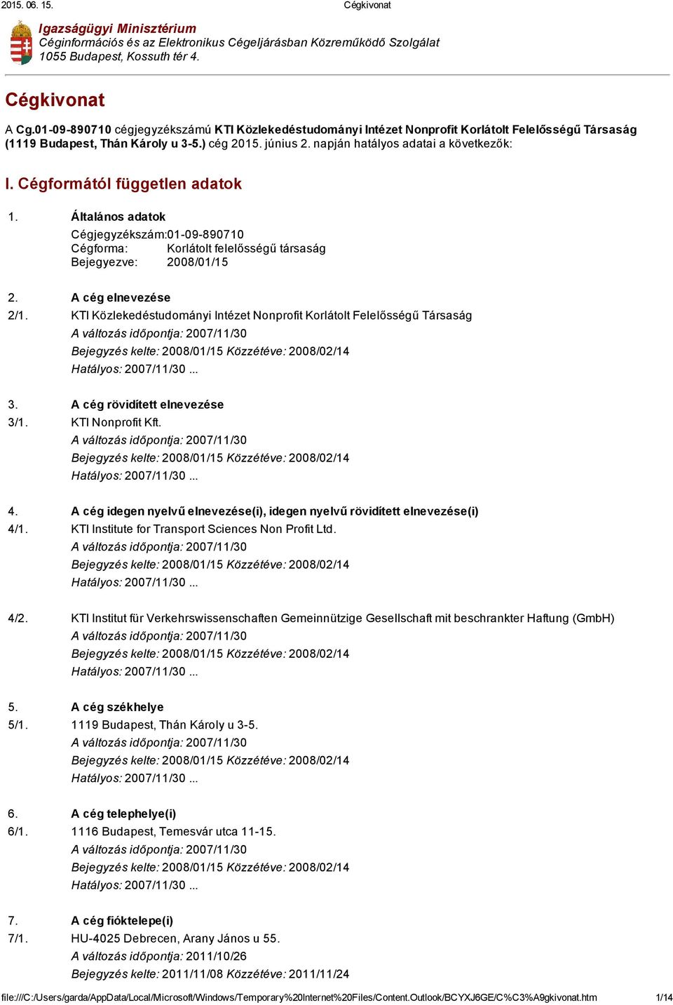 Cégformától független adatok 1. Általános adatok Cégjegyzékszám:01 09 890710 Cégforma: Korlátolt felelősségű társaság Bejegyezve: 2008/01/15 2. A cég elnevezése 2/1.