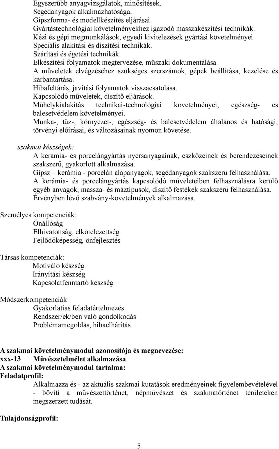 Elkészítési folyamatok megtervezése, műszaki dokumentálása. A műveletek elvégzéséhez szükséges szerszámok, gépek beállítása, kezelése és karbantartása.