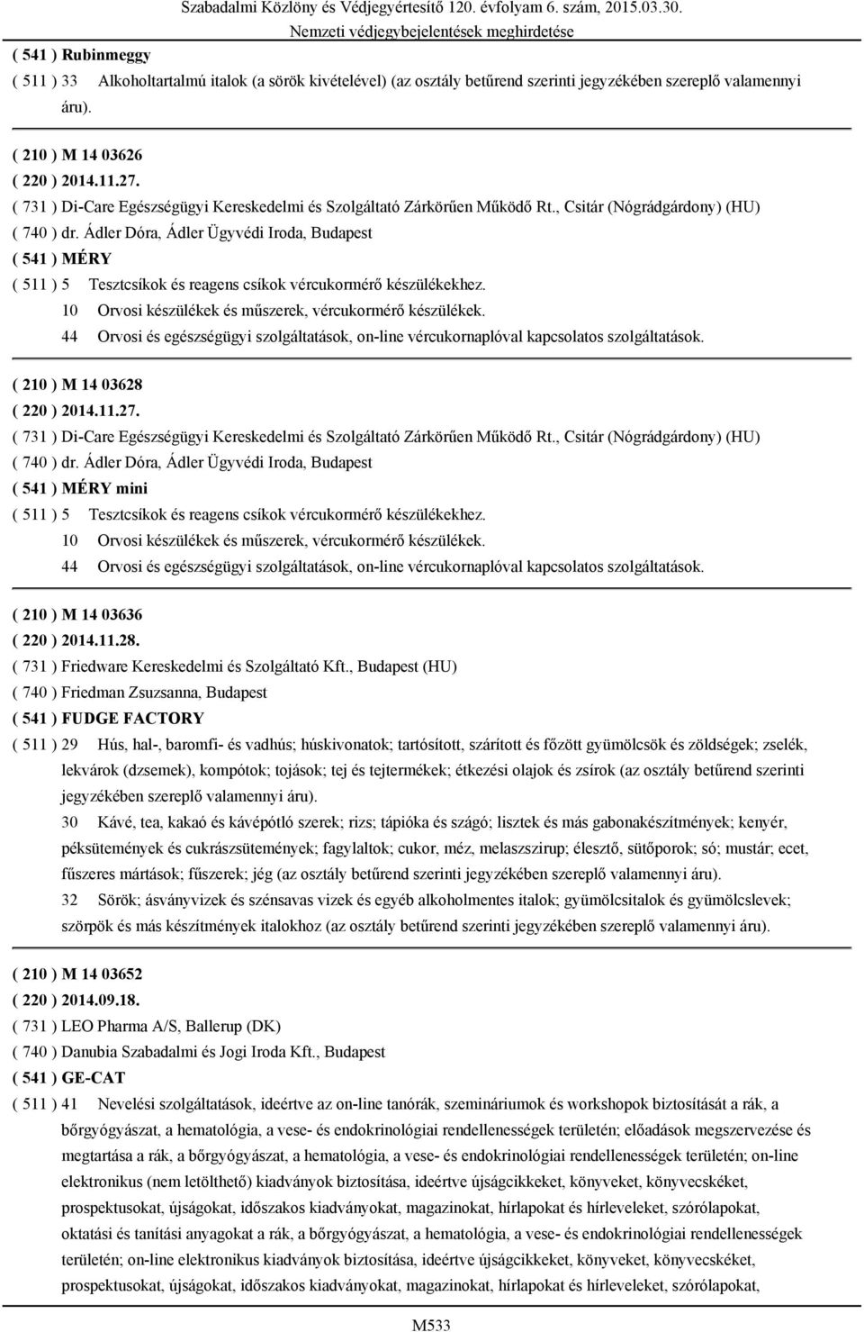 Ádler Dóra, Ádler Ügyvédi Iroda, Budapest ( 541 ) MÉRY ( 511 ) 5 Tesztcsíkok és reagens csíkok vércukormérő készülékekhez. 10 Orvosi készülékek és műszerek, vércukormérő készülékek.