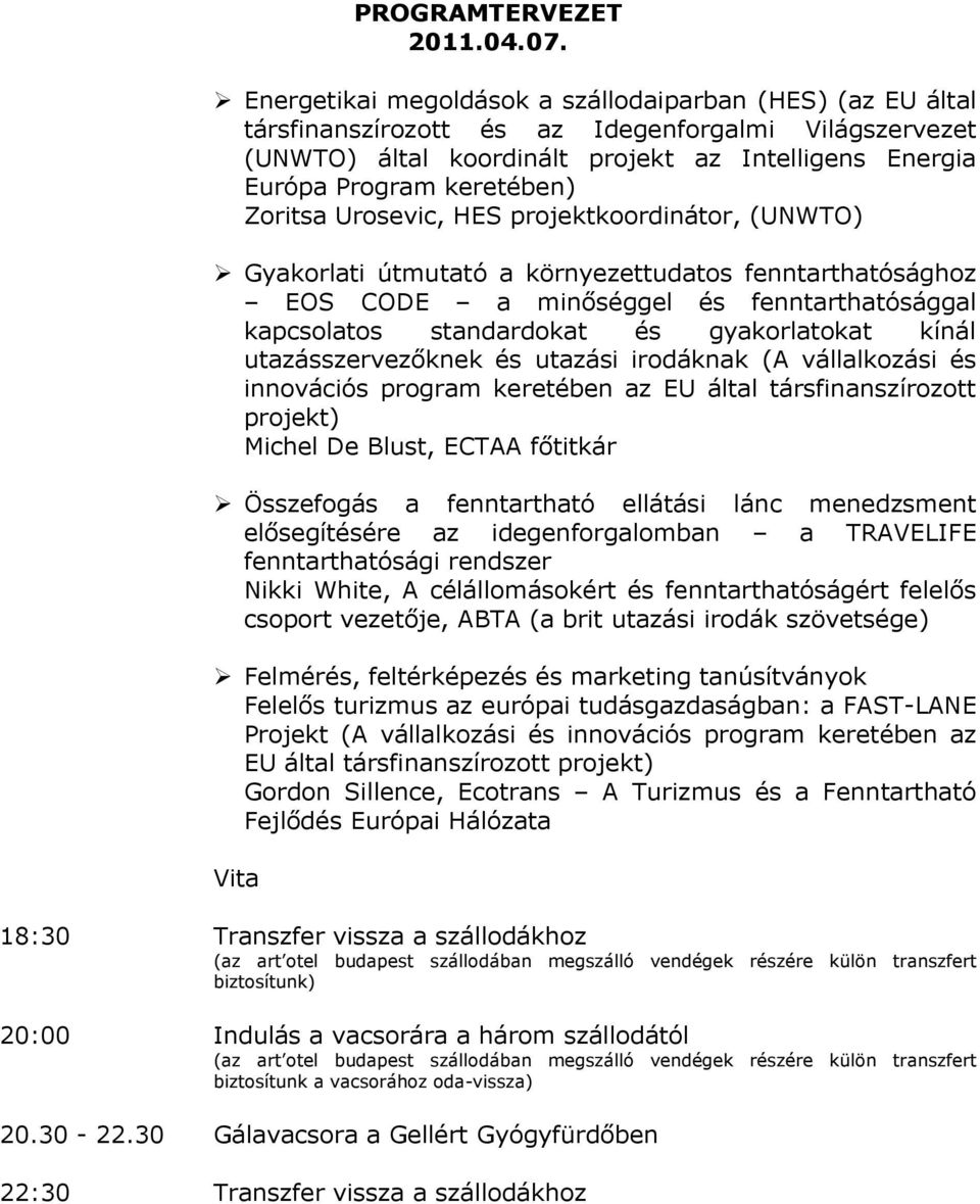 utazásszervezőknek és utazási irodáknak (A vállalkozási és innovációs program keretében az EU által társfinanszírozott projekt) Michel De Blust, ECTAA főtitkár Összefogás a fenntartható ellátási lánc