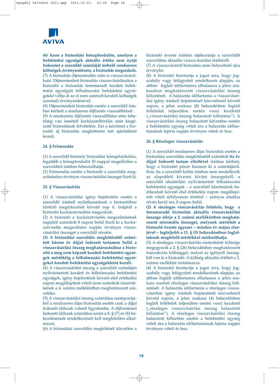 megszûnik. (7) A biztosítás díjmentesítés után is visszavásárolható.