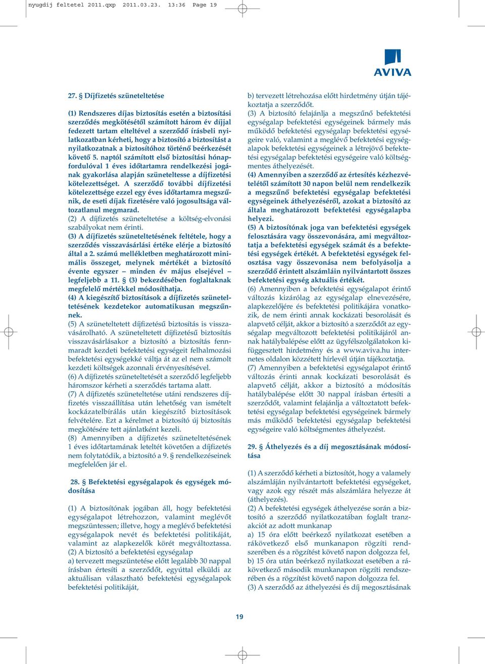hogy a biztosító a biztosítást a nyilatkozatnak a biztosítóhoz történô beérkezését követô 5.