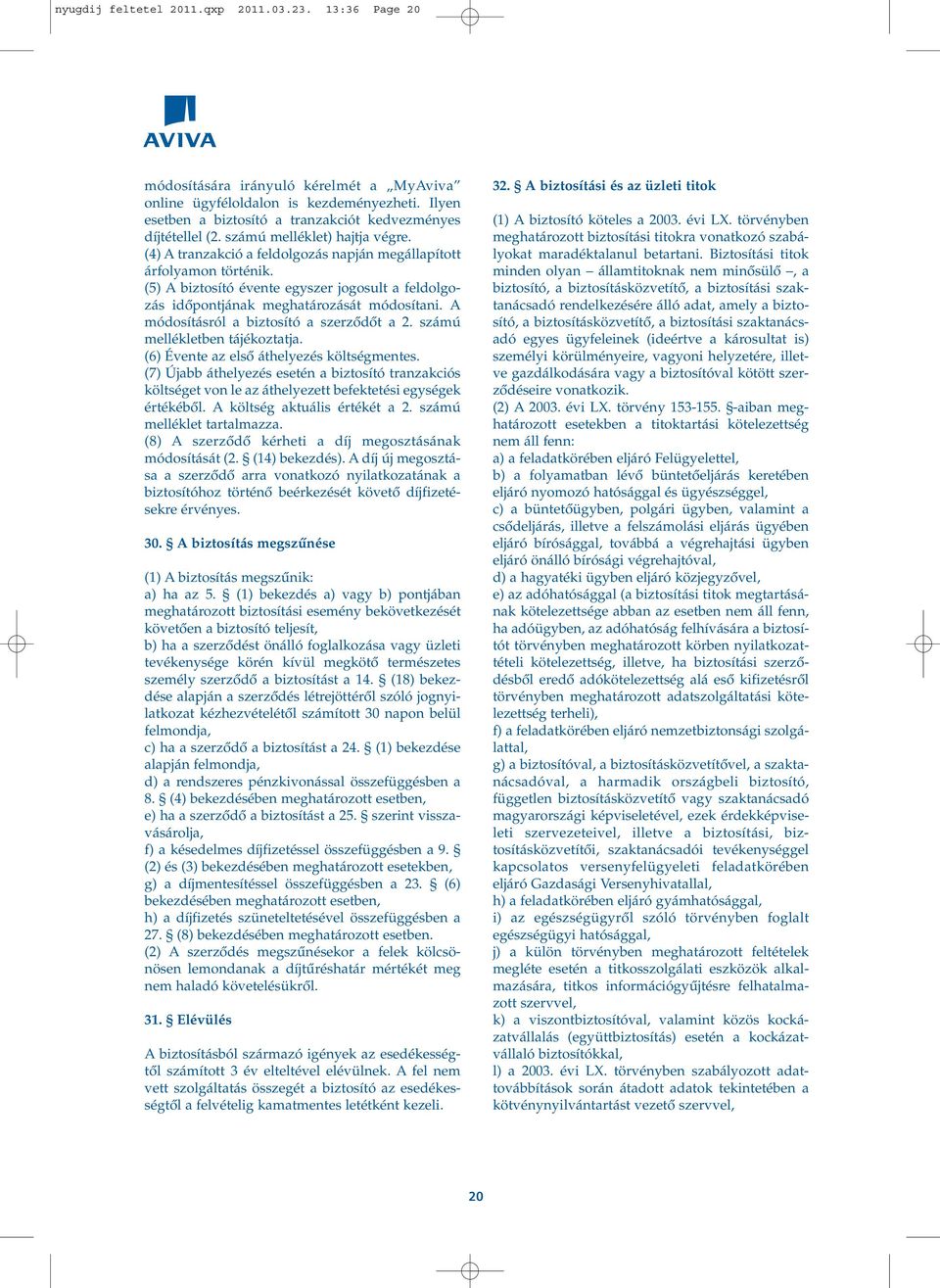(5) A biztosító évente egyszer jogosult a feldolgozás idôpontjának meghatározását módosítani. A módosításról a biztosító a szerzôdôt a 2. számú mellékletben tájékoztatja.