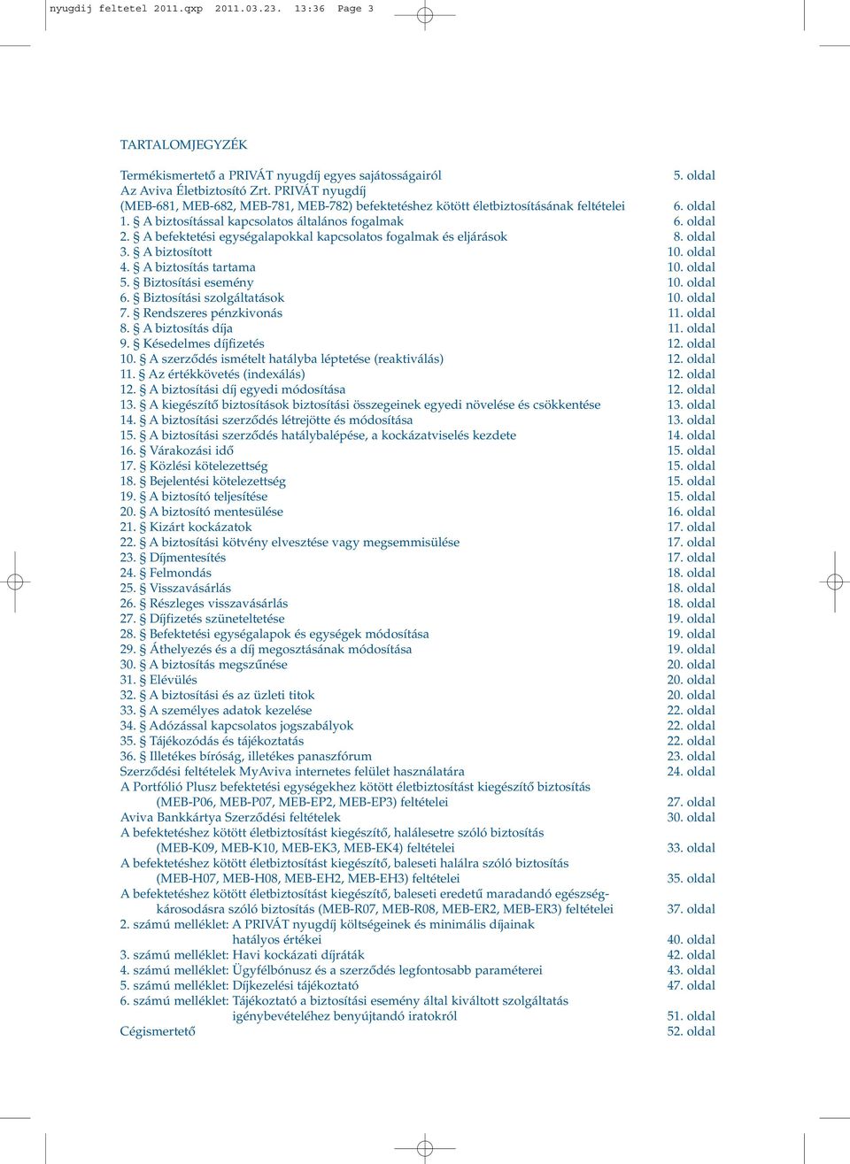 A befektetési egységalapokkal kapcsolatos fogalmak és eljárások 8. oldal 3. A biztosított 10. oldal 4. A biztosítás tartama 10. oldal 5. Biztosítási esemény 10. oldal 6. Biztosítási szolgáltatások 10.