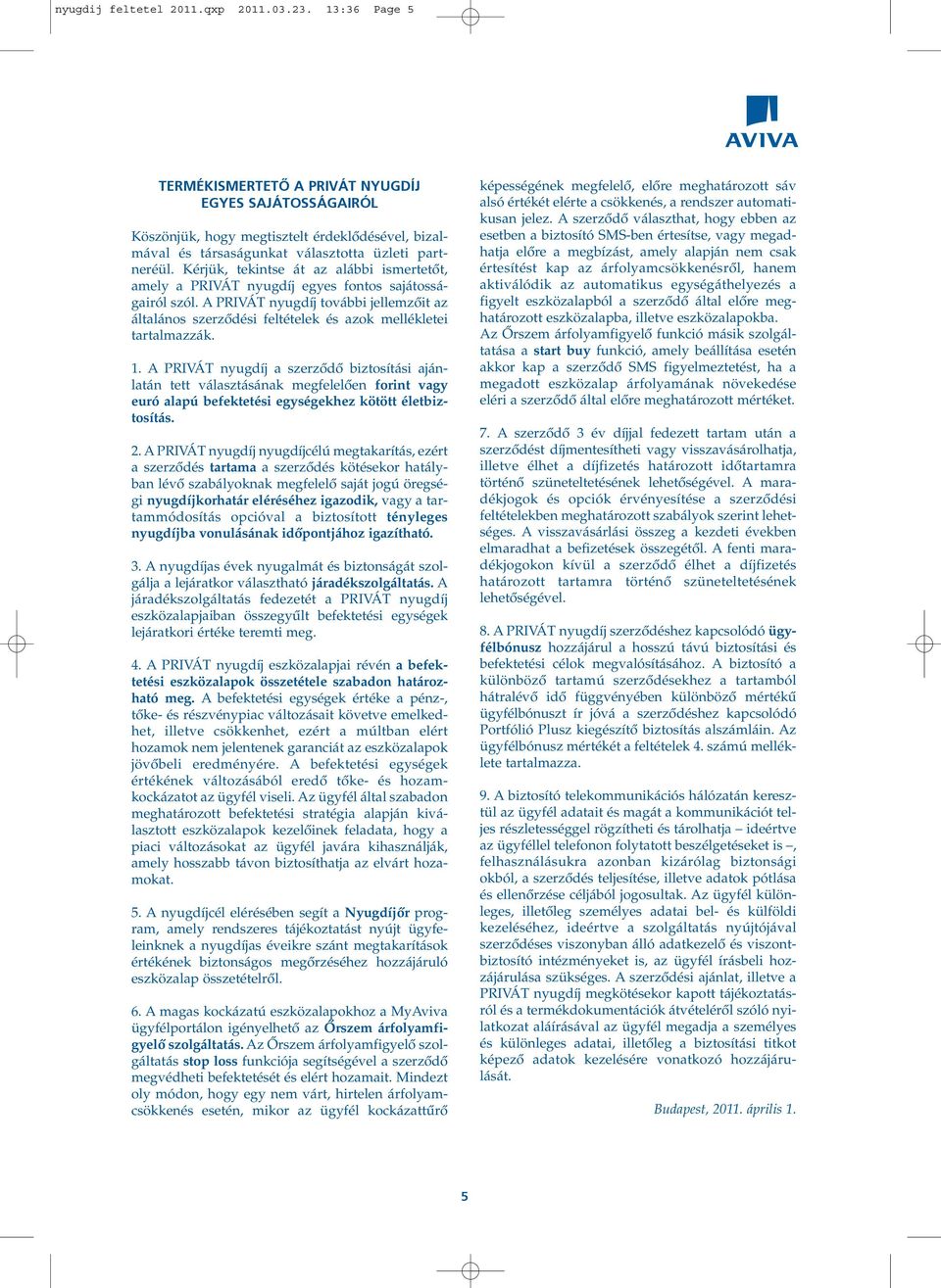 Kérjük, tekintse át az alábbi ismertetôt, amely a PRIVÁT nyugdíj egyes fontos sajátosságairól szól.