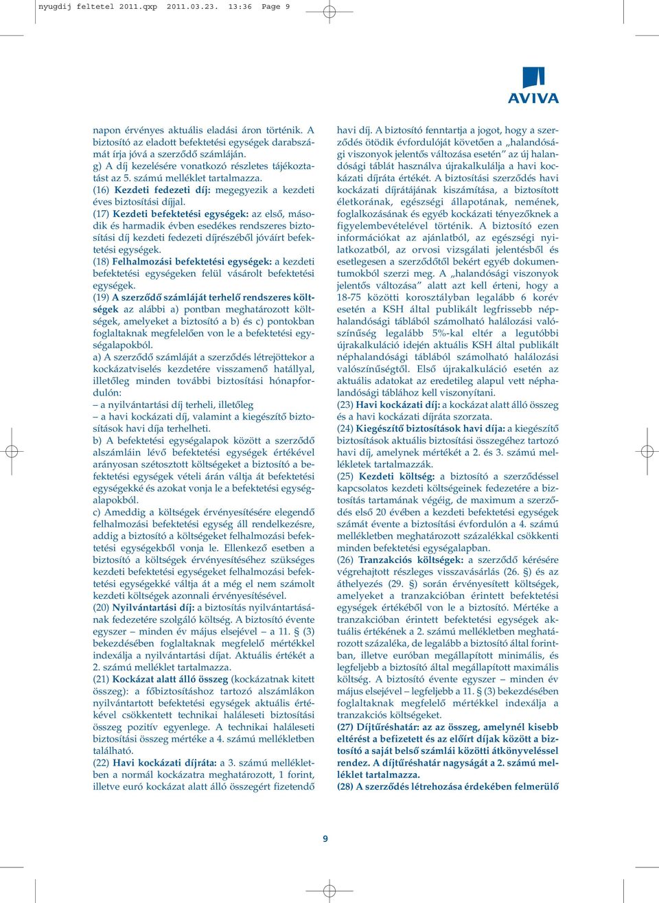 (17) Kezdeti befektetési egységek: az elsô, második és harmadik évben esedékes rendszeres biztosítási díj kezdeti fedezeti díjrészébôl jóváírt befektetési egységek.