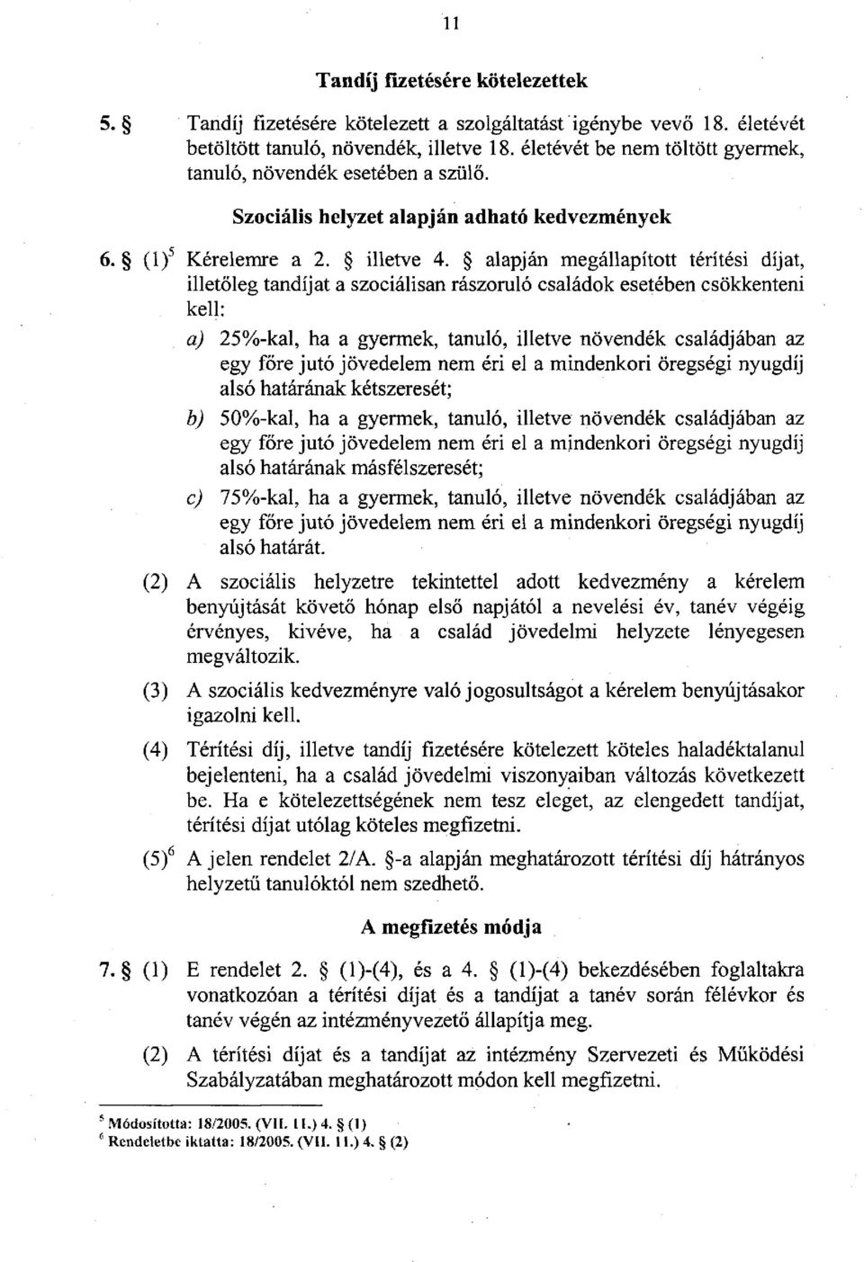 alapján megállapított térítési díjat, illetőleg tandíjat a szociálisan rászoruló családok esetében csökkenteni kell: a) 25%-kal, ha a gyermek, tanuló, illetve növendék családjában az egy főre jutó