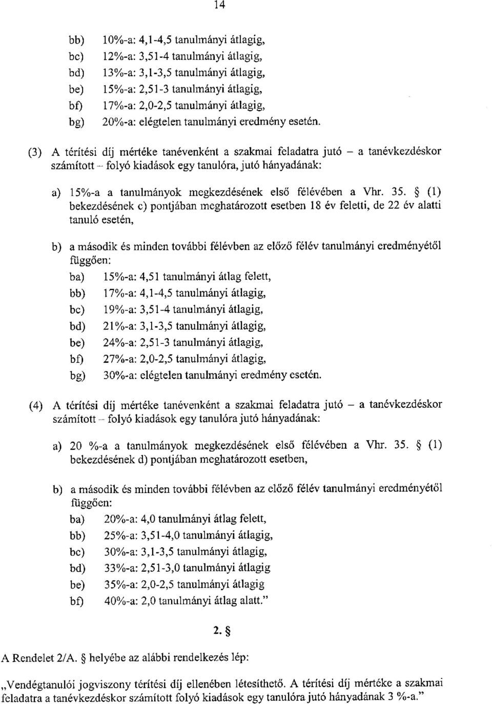 35. (1) bekezdésének c) pontjában meghatározott esetben 18 év feletti, de 22 év alatti tanuló esetén, b) a második és minden további félévben az előző félév tanulmányi eredményétől függően: ba) bb)