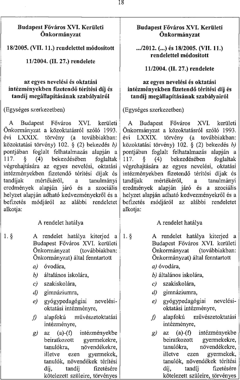 kerületi Önkormányzat a közoktatásról szóló 1993. évi LXXIX. törvény (a továbbiakban: közoktatási törvény) 102. (2) bekezdés b) pontjában foglalt felhatalmazás alapján a 117.