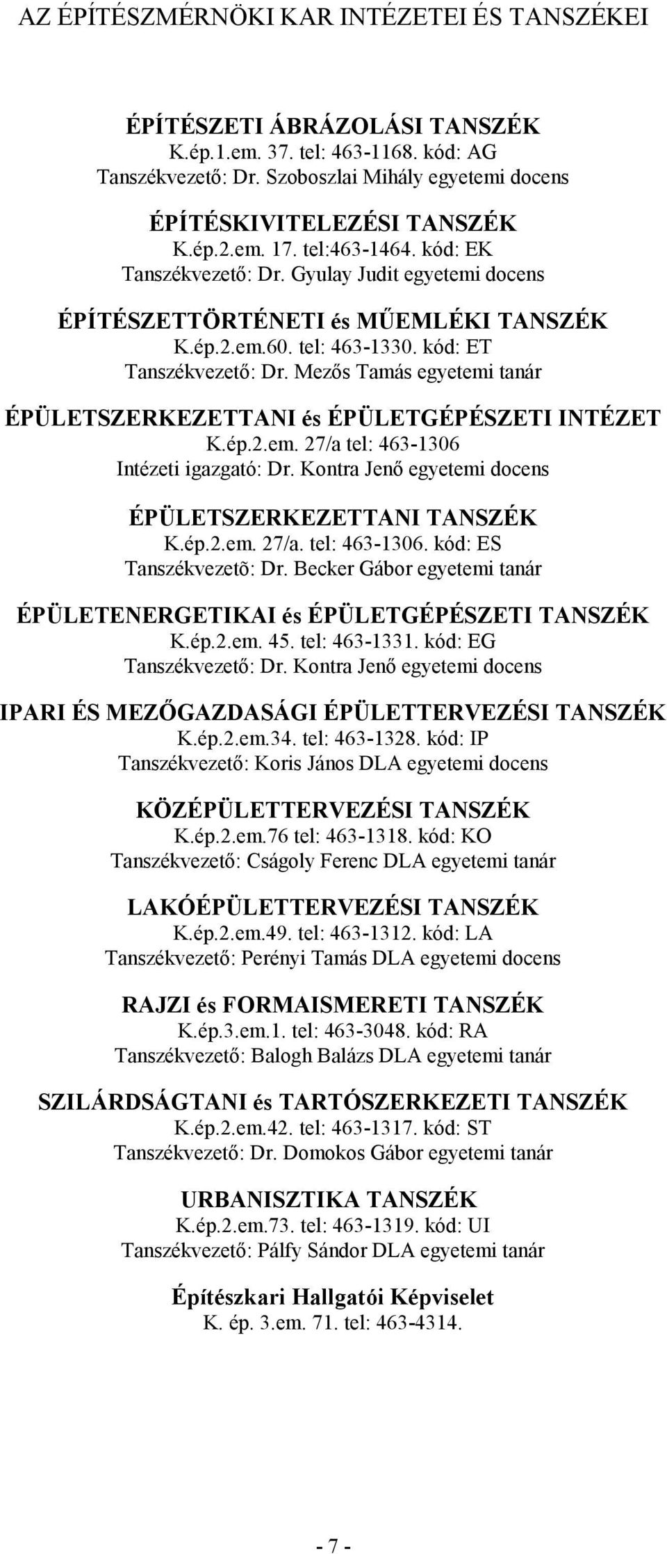 Mezős Tamás egyetemi tanár ÉPÜLETSZERKEZETTANI és ÉPÜLETGÉPÉSZETI INTÉZET K.ép.2.em. 27/a tel: 463-1306 Intézeti igazgató: Dr. Kontra Jenő egyetemi docens ÉPÜLETSZERKEZETTANI TANSZÉK K.ép.2.em. 27/a. tel: 463-1306. kód: ES Tanszékvezetõ: Dr.